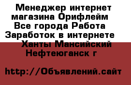 Менеджер интернет-магазина Орифлейм - Все города Работа » Заработок в интернете   . Ханты-Мансийский,Нефтеюганск г.